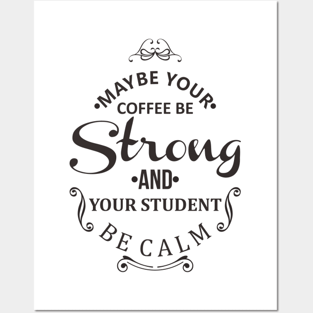 maybe your coffee be strong and your student be calm Wall Art by javva